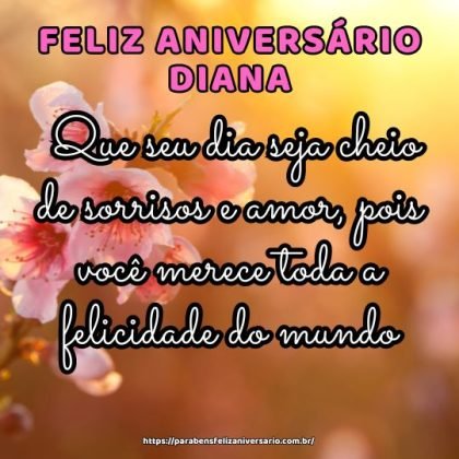 Feliz aniversário Diana! Que seu dia seja cheio de sorrisos e amor, pois você merece toda a felicidade do mundo. Feliz aniversário Diana! Que seu dia seja cheio de sorrisos e amor, pois você merece toda a felicidade do mundo.