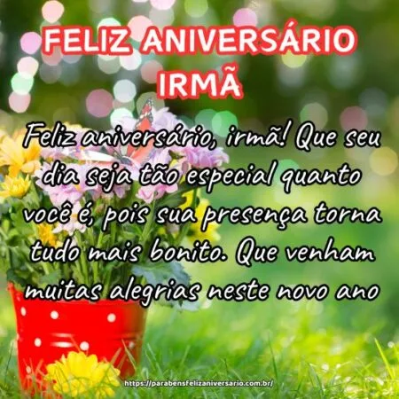 Feliz aniversário, irmã! Que seu dia seja tão especial quanto você é, pois sua presença torna tudo mais bonito. Que venham muitas alegrias neste novo ano. Feliz aniversário, irmã! Que seu dia seja tão especial quanto você é, pois sua presença torna tudo mais bonito. Que venham muitas alegrias neste novo ano.