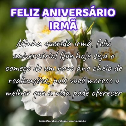 Minha querida irmã, feliz aniversário! Que hoje seja o começo de um novo ano cheio de realizações, pois você merece o melhor que a vida pode oferecer. Minha querida irmã, feliz aniversário! Que hoje seja o começo de um novo ano cheio de realizações, pois você merece o melhor que a vida pode oferecer.