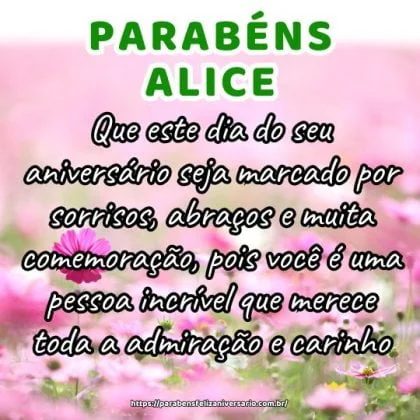 Parabéns Alice! Que este dia do seu aniversário seja marcado por sorrisos, abraços e muita comemoração, pois você é uma pessoa incrível que merece toda a admiração e carinho.