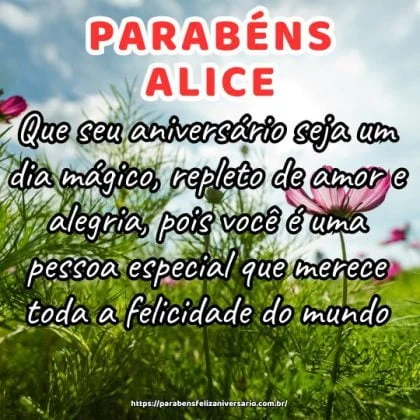 Parabéns Alice! Que seu aniversário seja um dia mágico, repleto de amor e alegria, pois você é uma pessoa especial que merece toda a felicidade do mundo.