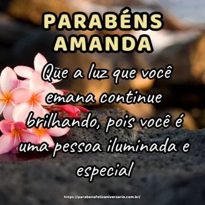 Amanda, feliz aniversário! Que a luz que você emana continue brilhando, pois você é uma pessoa iluminada e especial. Parabéns!