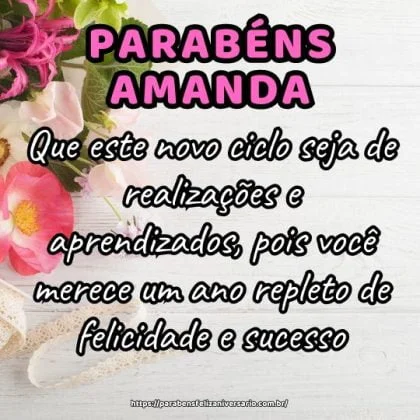 Amanda, feliz aniversário! Que este novo ciclo seja de realizações e aprendizados, pois você merece um ano repleto de felicidade e sucesso. Parabéns!