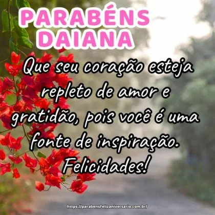 Daiana, feliz aniversário! Que seu coração esteja repleto de amor e gratidão, pois você é uma fonte de inspiração. Felicidades! Daiana, feliz aniversário! Que seu coração esteja repleto de amor e gratidão, pois você é uma fonte de inspiração. Felicidades!