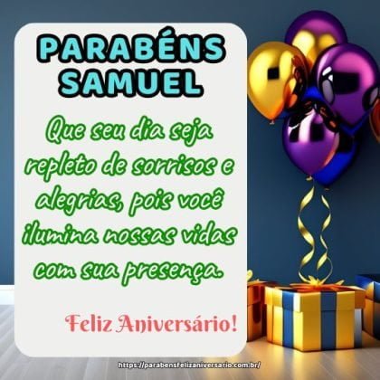 Feliz aniversário Samuel! Que seu dia seja repleto de sorrisos e alegrias, pois você ilumina nossas vidas com sua presença. Feliz aniversário Samuel! Que seu dia seja repleto de sorrisos e alegrias, pois você ilumina nossas vidas com sua presença.