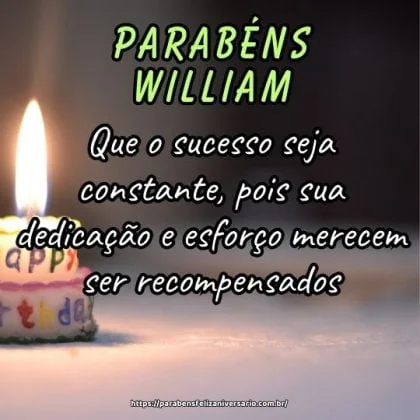 Parabéns pelo aniversário, William! Que o sucesso seja constante, pois sua dedicação e esforço merecem ser recompensados.