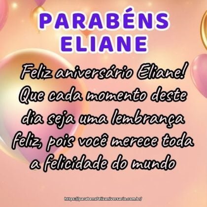 Feliz aniversário Eliane! Que cada momento deste dia seja uma lembrança feliz, pois você merece toda a felicidade do mundo. Feliz aniversário Eliane! Que cada momento deste dia seja uma lembrança feliz, pois você merece toda a felicidade do mundo.