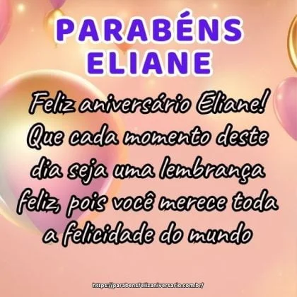 Feliz aniversário Eliane! Que cada momento deste dia seja uma lembrança feliz, pois você merece toda a felicidade do mundo. Feliz aniversário Eliane! Que cada momento deste dia seja uma lembrança feliz, pois você merece toda a felicidade do mundo.