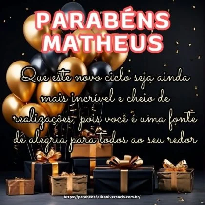 Parabéns Matheus! Que este novo ciclo seja ainda mais incrível e cheio de realizações, pois você é uma fonte de alegria para todos ao seu redor.
