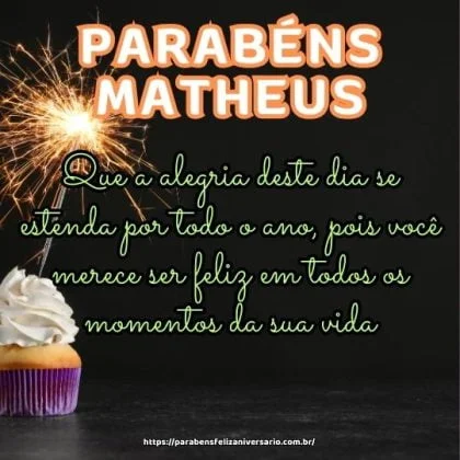 Parabéns Matheus! Que a alegria deste dia se estenda por todo o ano, pois você merece ser feliz em todos os momentos da sua vida.