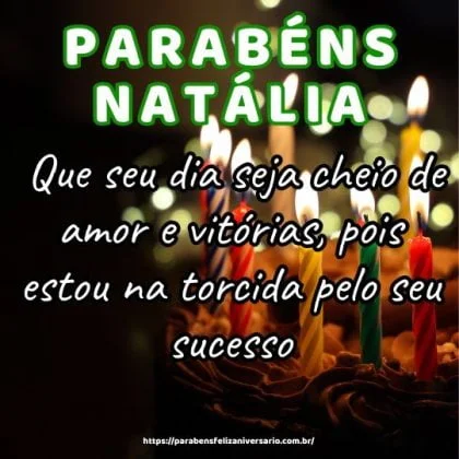 Natália, feliz aniversário! Que seu dia seja cheio de amor e vitórias, pois estou na torcida pelo seu sucesso. Natália, feliz aniversário! Que seu dia seja cheio de amor e vitórias, pois estou na torcida pelo seu sucesso.