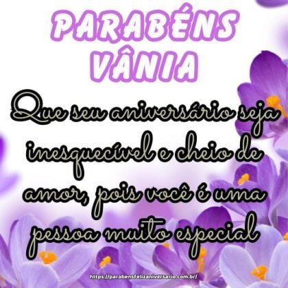 Parabéns Vânia! Que seu aniversário seja inesquecível e cheio de amor, pois você é uma pessoa muito especial. Parabéns Vânia! Que seu aniversário seja inesquecível e cheio de amor, pois você é uma pessoa muito especial.