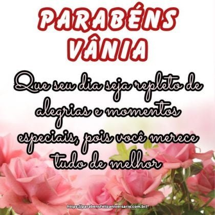 Parabéns Vânia! Que seu dia seja repleto de alegrias e momentos especiais, pois você merece tudo de melhor. Parabéns Vânia! Que seu dia seja repleto de alegrias e momentos especiais, pois você merece tudo de melhor.