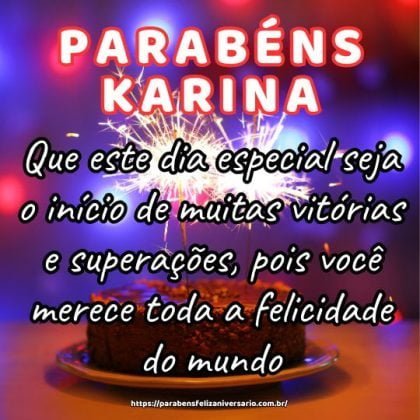 Parabéns querida Karina! Que este dia especial seja o início de muitas vitórias e superações, pois você merece toda a felicidade do mundo. Parabéns querida Karina! Que este dia especial seja o início de muitas vitórias e superações, pois você merece toda a felicidade do mundo.
