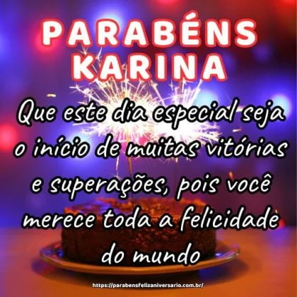 Parabéns querida Karina! Que este dia especial seja o início de muitas vitórias e superações, pois você merece toda a felicidade do mundo. Parabéns querida Karina! Que este dia especial seja o início de muitas vitórias e superações, pois você merece toda a felicidade do mundo.