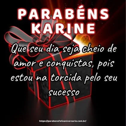 Karine, feliz aniversário! Que seu dia seja cheio de amor e conquistas, pois estou na torcida pelo seu sucesso.