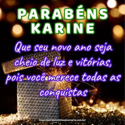 Parabéns Karine! Que seu novo ano seja cheio de luz e vitórias, pois você merece todas as conquistas.