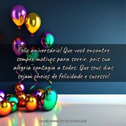 Feliz aniversário! Que você encontre sempre motivos para sorrir, pois sua alegria contagia a todos. Que seus dias sejam cheios de felicidade e sucesso! Feliz aniversário! Que você encontre sempre motivos para sorrir, pois sua alegria contagia a todos. Que seus dias sejam cheios de felicidade e sucesso!
