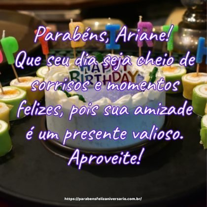 Parabéns, Ariane! Que seu dia seja cheio de sorrisos e momentos felizes, pois sua amizade é um presente valioso. Aproveite! Parabéns, Ariane! Que seu dia seja cheio de sorrisos e momentos felizes, pois sua amizade é um presente valioso. Aproveite!