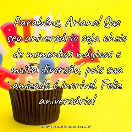 Parabéns, Ariane! Que seu aniversário seja cheio de momentos mágicos e muita diversão, pois sua amizade é incrível. Feliz aniversário!