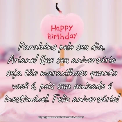 Parabéns pelo seu dia, Ariane! Que seu aniversário seja tão maravilhoso quanto você é, pois sua amizade é inestimável. Feliz aniversário!