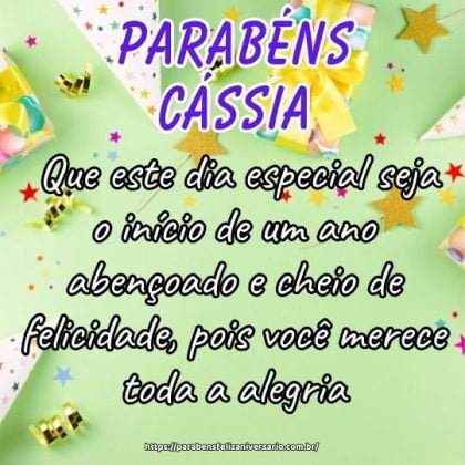 Parabéns querida Cássia! Que este dia especial seja o início de um ano abençoado e cheio de felicidade, pois você merece toda a alegria. Parabéns querida Cássia! Que este dia especial seja o início de um ano abençoado e cheio de felicidade, pois você merece toda a alegria.