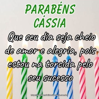 Cássia, feliz aniversário! Que seu dia seja cheio de amor e alegria, pois estou na torcida pelo seu sucesso. Cássia, feliz aniversário! Que seu dia seja cheio de amor e alegria, pois estou na torcida pelo seu sucesso.