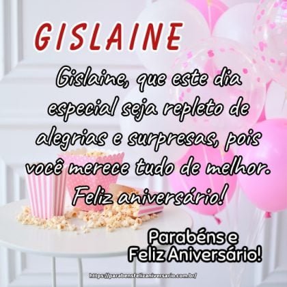 Gislaine, que este dia especial seja repleto de alegrias e surpresas, pois você merece tudo de melhor. Feliz aniversário! Gislaine, que este dia especial seja repleto de alegrias e surpresas, pois você merece tudo de melhor. Feliz aniversário!