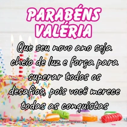Parabéns Valéria! Que seu novo ano seja cheio de luz e força para superar todos os desafios, pois você merece todas as conquistas.