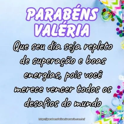 Que seu dia seja repleto de superação e boas energias, pois você merece vencer todos os desafios do mundo. Parabéns Valéria querida!