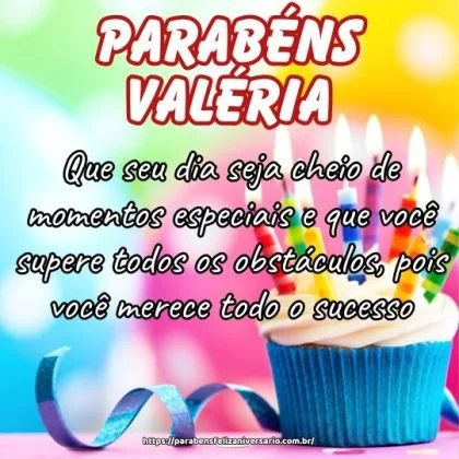 Parabéns Valéria! Que seu dia seja cheio de momentos especiais e que você supere todos os obstáculos, pois você merece todo o sucesso.