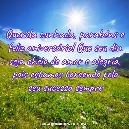 Querida cunhada, parabéns e feliz aniversário! Que seu dia seja cheio de amor e alegria, pois estamos torcendo pelo seu sucesso sempre. Querida cunhada, parabéns e feliz aniversário! Que seu dia seja cheio de amor e alegria, pois estamos torcendo pelo seu sucesso sempre.