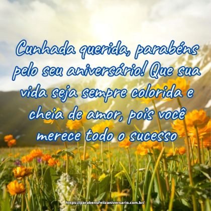 Cunhada querida, parabéns pelo seu aniversário! Que sua vida seja sempre colorida e cheia de amor, pois você merece todo o sucesso. Cunhada querida, parabéns pelo seu aniversário! Que sua vida seja sempre colorida e cheia de amor, pois você merece todo o sucesso.