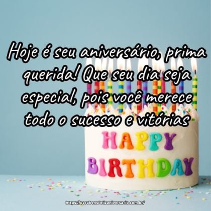 Hoje é seu aniversário, prima querida! Que seu dia seja especial, pois você merece todo o sucesso e vitórias. Hoje é seu aniversário, prima querida! Que seu dia seja especial, pois você merece todo o sucesso e vitórias.