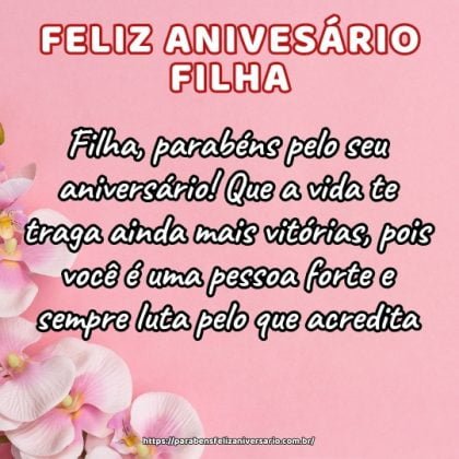 Filha, parabéns pelo seu aniversário! Que a vida te traga ainda mais vitórias, pois você é uma pessoa forte e sempre luta pelo que acredita. Filha, parabéns pelo seu aniversário! Que a vida te traga ainda mais vitórias, pois você é uma pessoa forte e sempre luta pelo que acredita.
