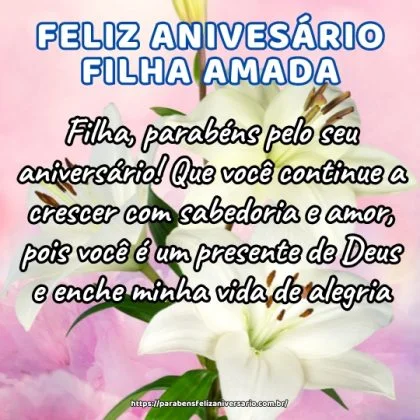 Filha, parabéns pelo seu aniversário! Que você continue a crescer com sabedoria e amor, pois você é um presente de Deus e enche minha vida de alegria. Filha, parabéns pelo seu aniversário! Que você continue a crescer com sabedoria e amor, pois você é um presente de Deus e enche minha vida de alegria.