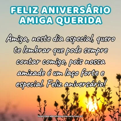 Amiga, neste dia especial, quero te lembrar que pode sempre contar comigo, pois nossa amizade é um laço forte e especial. Feliz aniversário! Amiga, neste dia especial, quero te lembrar que pode sempre contar comigo, pois nossa amizade é um laço forte e especial. Feliz aniversário!