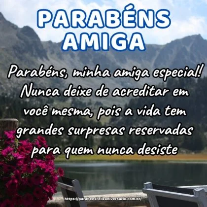 Parabéns, minha amiga especial! Nunca deixe de acreditar em você mesma, pois a vida tem grandes surpresas reservadas para quem nunca desiste. Parabéns, minha amiga especial! Nunca deixe de acreditar em você mesma, pois a vida tem grandes surpresas reservadas para quem nunca desiste.