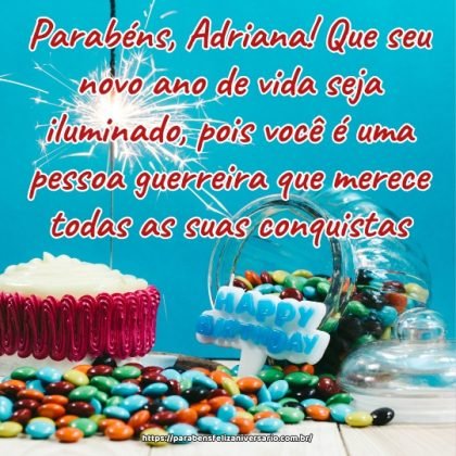 Parabéns, Adriana! Que seu novo ano de vida seja iluminado, pois você é uma pessoa guerreira que merece todas as suas conquistas. Parabéns, Adriana! Que seu novo ano de vida seja iluminado, pois você é uma pessoa guerreira que merece todas as suas conquistas.