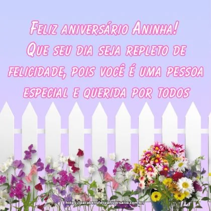 Feliz aniversário Aninha! Que seu dia seja repleto de felicidade, pois você é uma pessoa especial e querida por todos. Feliz aniversário Aninha! Que seu dia seja repleto de felicidade, pois você é uma pessoa especial e querida por todos.