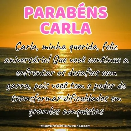 Carla, minha querida, feliz aniversário! Que você continue a enfrentar os desafios com garra, pois você tem o poder de transformar dificuldades em grandes conquistas. Carla, minha querida, feliz aniversário! Que você continue a enfrentar os desafios com garra, pois você tem o poder de transformar dificuldades em grandes conquistas.