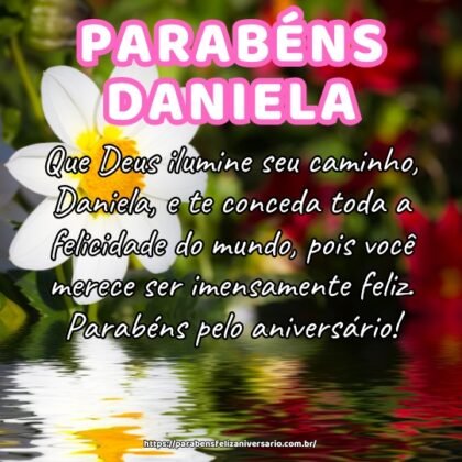 Que Deus ilumine seu caminho, Daniela, e te conceda toda a felicidade do mundo, pois você merece ser imensamente feliz. Parabéns pelo aniversário! Que Deus ilumine seu caminho, Daniela, e te conceda toda a felicidade do mundo, pois você merece ser imensamente feliz. Parabéns pelo aniversário!