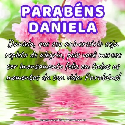 Daniela, que seu aniversário seja repleto de alegria, pois você merece ser imensamente feliz em todos os momentos da sua vida. Parabéns! Daniela, que seu aniversário seja repleto de alegria, pois você merece ser imensamente feliz em todos os momentos da sua vida. Parabéns!