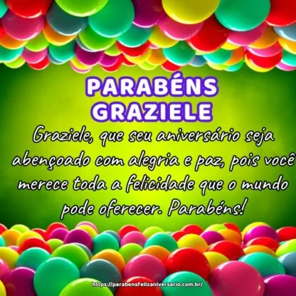 Graziele, que seu aniversário seja abençoado com alegria e paz, pois você merece toda a felicidade que o mundo pode oferecer. Parabéns! Graziele, que seu aniversário seja abençoado com alegria e paz, pois você merece toda a felicidade que o mundo pode oferecer. Parabéns!