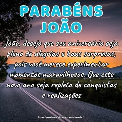 João, desejo que seu aniversário seja pleno de alegrias e boas surpresas, pois você merece experimentar momentos maravilhosos. Que este novo ano seja repleto de conquistas e realizações. João, desejo que seu aniversário seja pleno de alegrias e boas surpresas, pois você merece experimentar momentos maravilhosos. Que este novo ano seja repleto de conquistas e realizações.