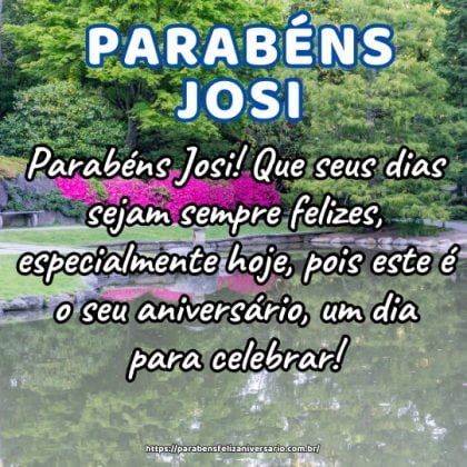 Parabéns Josi! Que seus dias sejam sempre felizes, especialmente hoje, pois este é o seu aniversário, um dia para celebrar! Parabéns Josi! Que seus dias sejam sempre felizes, especialmente hoje, pois este é o seu aniversário, um dia para celebrar!