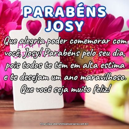 Que alegria poder comemorar com você, Josy! Parabéns pelo seu dia, pois todos te têm em alta estima e te desejam um ano maravilhoso. Que você seja muito feliz! Que alegria poder comemorar com você, Josy! Parabéns pelo seu dia, pois todos te têm em alta estima e te desejam um ano maravilhoso. Que você seja muito feliz!