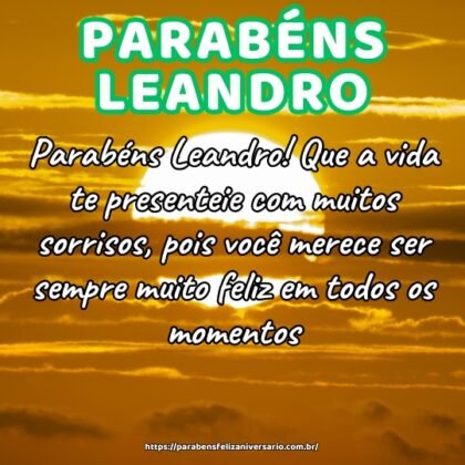 Parabéns Leandro! Que a vida te presenteie com muitos sorrisos, pois você merece ser sempre muito feliz em todos os momentos. Parabéns Leandro! Que a vida te presenteie com muitos sorrisos, pois você merece ser sempre muito feliz em todos os momentos.
