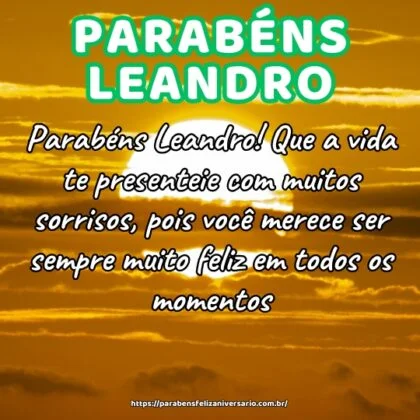 Parabéns Leandro! Que a vida te presenteie com muitos sorrisos, pois você merece ser sempre muito feliz em todos os momentos.