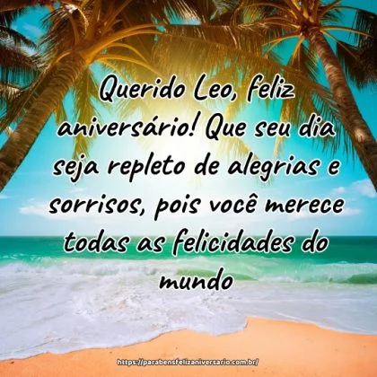 Querido Leo, feliz aniversário! Que seu dia seja repleto de alegrias e sorrisos, pois você merece todas as felicidades do mundo. Querido Leo, feliz aniversário! Que seu dia seja repleto de alegrias e sorrisos, pois você merece todas as felicidades do mundo.